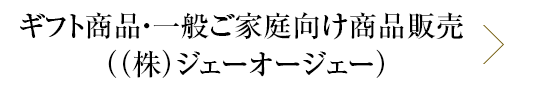 ギフト商品・一般家庭向け商品販売（（株）ジェーオージェー）
